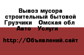 Вывоз мусора строительный бытовой Грузчики - Омская обл. Авто » Услуги   